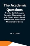 The Academic Questions; Treatise De Finibus, And Tusculan Disputations, Of M.T. Cicero, With A Sketch Of The Greek Philosophers Mentioned By Cicero