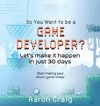 So You Want To Be A Game Developer