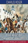 The Rise of Canada, Volume I (Esprios Classics)