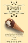 The Vibrant Guide to Plant- Based Desserts