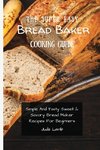 The Super Easy Bread Baker Cooking Guide