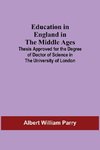 Education In England In The Middle Ages; Thesis Approved For The Degree Of Doctor Of Science In The University Of London