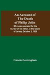 An Account Of The Death Of Philip Jolin; Who Was Executed For The Murder Of His Father, In The Island Of Jersey, October 3, 1829