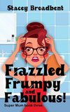 Frazzled, Frumpy and Fabulous!