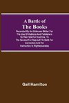 A Battle Of The Books, Recorded By An Unknown Writer For The Use Of Authors And Publishers To The First For Doctrine, To The Second For Reproof, To Both For Correction And For Instruction In Righteousness