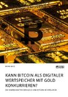 Kann Bitcoin als digitaler Wertspeicher mit Gold konkurrieren? Die Eigenschaften von Gold und Bitcoin im Vergleich