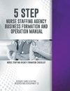 5 Step Nurse Staffing Agency Business Formation and Operation Manual