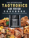 The Effortless TaoTronics Air Fryer Cookbook