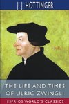 The Life and Times of Ulric Zwingli (Esprios Classics)