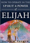 How to Operate in the Spirit and Power of Elijah