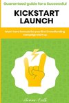 Kickstarter - Guaranteed guide for a Successful kickstart Launch. Must-have formula for your first Crowdfunding campaign start up