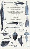 The Determined Angler and the Brook Trout - An Anthological Volume of Trout Fishing, Trout Histories, Trout Lore, Trout Resorts, and Trout Tackle (History of Fishing Series)