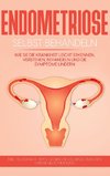 Endometriose selbst behandeln: Wie Sie die Krankheit leicht erkennen, verstehen, behandeln und die Symptome lindern - inkl. Selbsthilfe-Tipps gegen Unterleibsschmerzen und Regelschmerzen