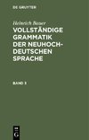 Heinrich Bauer: Vollständige Grammatik der neuhochdeutschen Sprache. Band 3