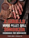 Z Grills Wood Pellet Grill & Smoker Cookbook For Beginners