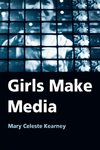 Kearney, M: Girls Make Media