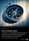 Data Science 2020: Kompetenz- und Qualifikationsanforderungen an Data Scientists zur Optimierung betrieblicher Rekrutierungsprozesse in Deutschland