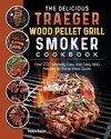 The Delicious Traeger Wood Pellet Grill And Smoker Cookbook