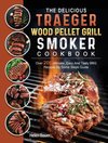 The Delicious Traeger Wood Pellet Grill And Smoker Cookbook