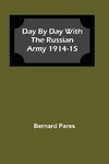 Day by Day With The Russian Army 1914-15