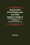 Cape Cod and All the Pilgrim Land, June 1922,  Volume 6, Number 4; A Monthly Magazine Devoted to the Interests of Southeastern Massachusetts