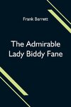 The Admirable Lady Biddy Fane; Her Surprising Curious Adventures In Strange Parts & Happy Deliverance From Pirates, Battle, Captivity, & Other Terrors; Together With Divers Romantic & Moving Accidents As Set Forth By Benet Pengilly (Her Companion In Misfo