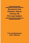 Beaumont and Fletcher's Works (Volume III) The Loyal Subject