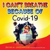 I Can't Breathe Because of Covid-19