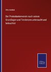 Der Protestantenverein nach seinen Grundlagen und Tendenzen untersucht und beleuchtet