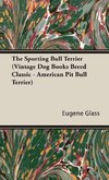 The Sporting Bull Terrier (Vintage Dog Books Breed Classic - American Pit Bull Terrier)