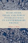 Secularism, Islam and public intellectuals in contemporary France