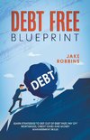 Debt Free Blueprint Learn Strategies To Get Out Of Debt Fast, Pay Off Mortgages, Credit Card And Money Management Skills