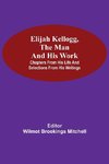 Elijah Kellogg, the Man and His Work; Chapters from His Life and Selections from His Writings