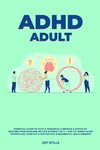 ADHD adult - Essential Guide to Tackle ADD/ADHD, Guidance & Advice to Restore Attention and Reduce Hyperactivity + Tips to thrive in the workplace, Maintain a Happier Life & Meaningful Relations