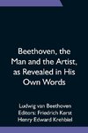 Beethoven, the Man and the Artist, as Revealed in His Own Words