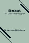 Elizabeth; the Disinherited Daughter