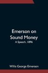 Emerson on Sound Money; A Speech, 1896