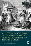 A History of Colonial Latin America from First Encounters to Independence