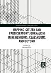 Mapping Citizen and Participatory Journalism in Newsrooms, Classrooms and Beyond