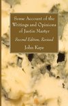 Some Account of the Writings and Opinions of Justin Martyr; Second Edition, Revised