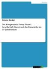 Die Komponistin Fanny Hensel. Gesellschaft, Kunst und das Frauenbild im 19. Jahrhundert