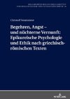 Begehren, Angst - und nüchterne Vernunft: Epikureische Psychologie und Ethik nach griechisch-römischen Texten