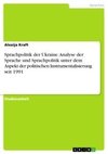 Sprachpolitik der Ukraine. Analyse der Sprache und Sprachpolitik unter dem Aspekt der politischen Instrumentalisierung seit 1991