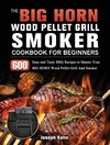 The BIG HORN Wood Pellet Grill And Smoker Cookbook For Beginners