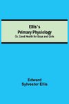 Ellis's Primary Physiology; Or, Good Health for Boys and Girls