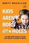 KIDS AREN'T BORN @!*HOLES