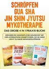 Schröpfen | Gua Sha | Jin Shin Jyutsu | Mykotherapie: Das große 4 in 1 Praxis-Buch! Erfahren Sie ganzheitliche Gesundheit mit vier alternativen Heilmethoden, die Sie ganz leicht zuhause anwenden können