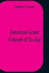 Dennison Grant  A Novel Of To-Day