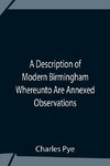 A Description Of Modern Birmingham Whereunto Are Annexed Observations Made During An Excursion Round The Town, In The Summer Of 1818, Including Warwick And Leamington