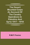 The Desert Mounted Corps An Account Of The Cavalry Operations In Palestine And Syria 1917 - 1918